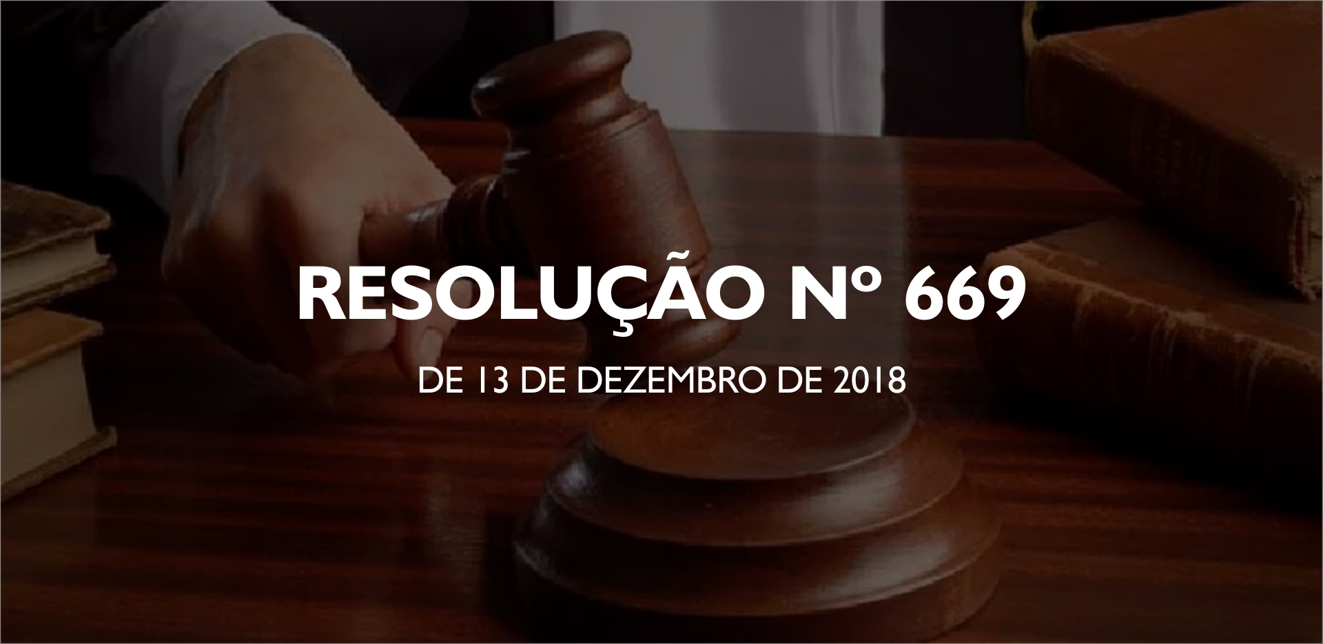 RESOLUÇÃO Nº 669, DE 13 DE DEZEMBRO DE 2018